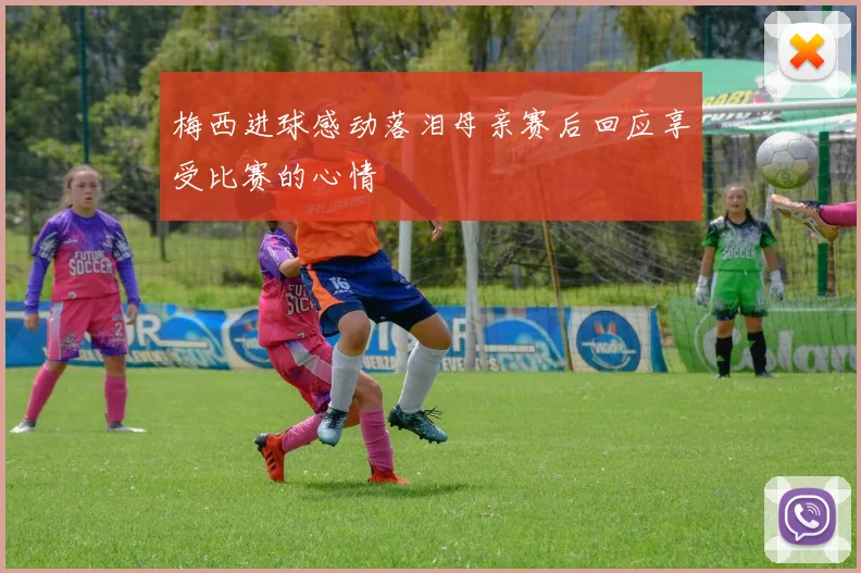 梅西进球感动落泪母亲赛后回应享受比赛的心情