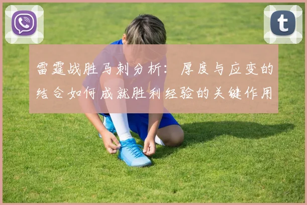 雷霆战胜马刺分析：厚度与应变的结合如何成就胜利经验的关键作用