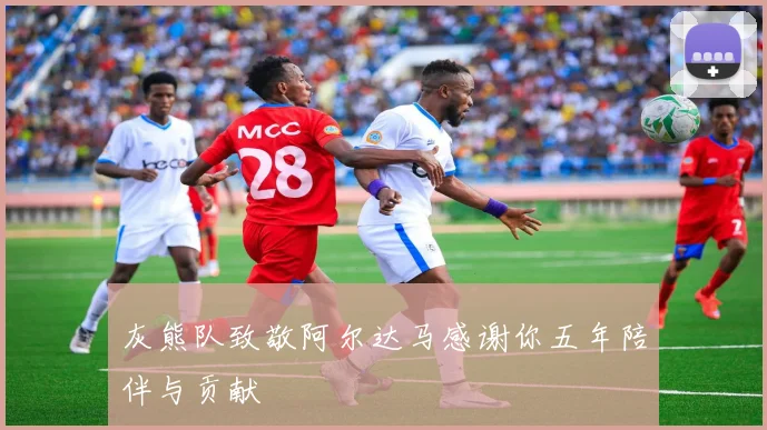 灰熊队致敬阿尔达马感谢你五年陪伴与贡献